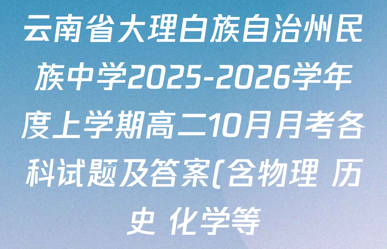 云南省大理白族自治州民族中学2025-2026学年度上学期高二10月月考各科试题及答案(含物理 历史 化学等) 云南省大理白族自治州民族中学2025-2026学年度上学期高二10月月考各科试题及答案(含物理 历史 化学等)